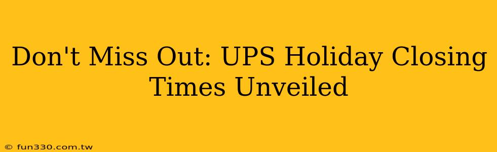 Don't Miss Out: UPS Holiday Closing Times Unveiled