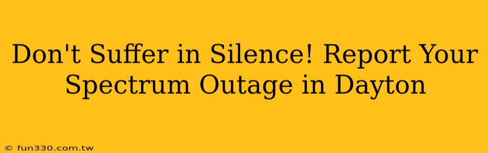 Don't Suffer in Silence! Report Your Spectrum Outage in Dayton