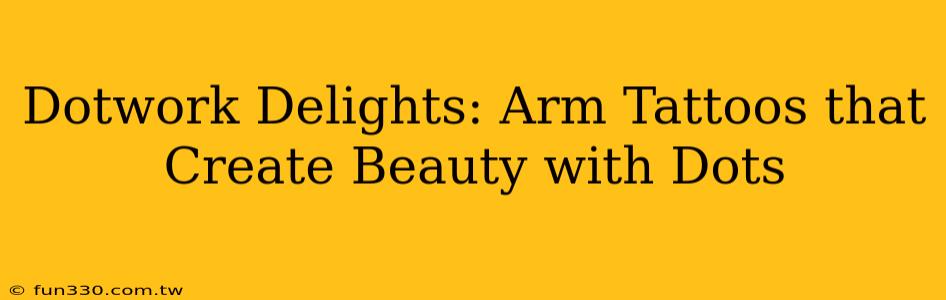 Dotwork Delights: Arm Tattoos that Create Beauty with Dots