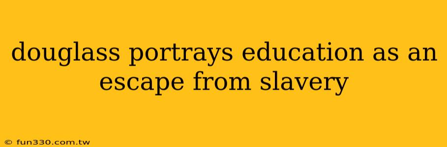 douglass portrays education as an escape from slavery