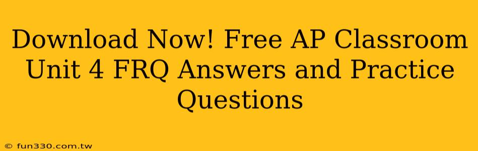 Download Now! Free AP Classroom Unit 4 FRQ Answers and Practice Questions