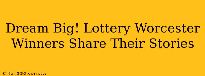 Dream Big! Lottery Worcester Winners Share Their Stories