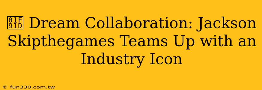 🤝 Dream Collaboration: Jackson Skipthegames Teams Up with an Industry Icon