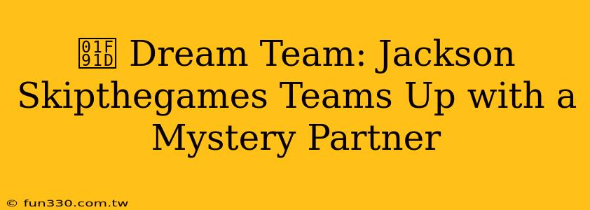 🤝 Dream Team: Jackson Skipthegames Teams Up with a Mystery Partner