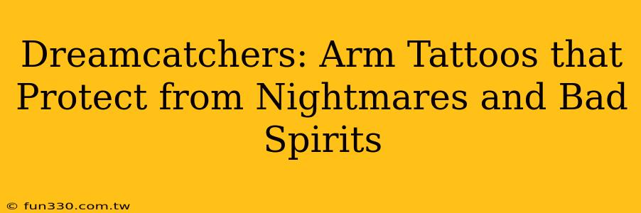 Dreamcatchers: Arm Tattoos that Protect from Nightmares and Bad Spirits