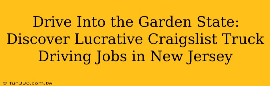 Drive Into the Garden State: Discover Lucrative Craigslist Truck Driving Jobs in New Jersey