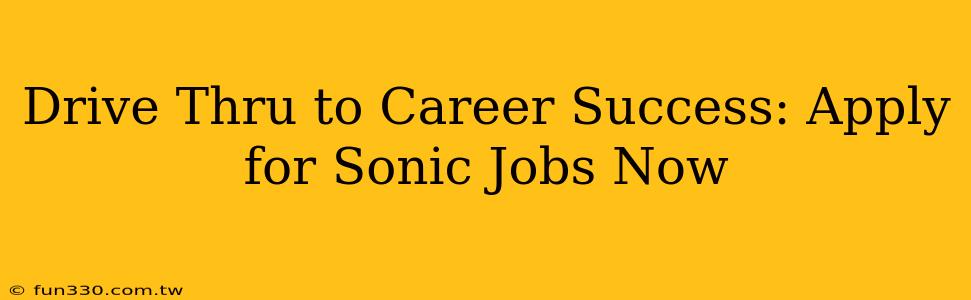 Drive Thru to Career Success: Apply for Sonic Jobs Now