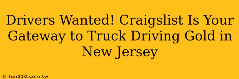 Drivers Wanted! Craigslist Is Your Gateway to Truck Driving Gold in New Jersey