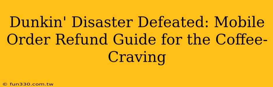 Dunkin' Disaster Defeated: Mobile Order Refund Guide for the Coffee-Craving