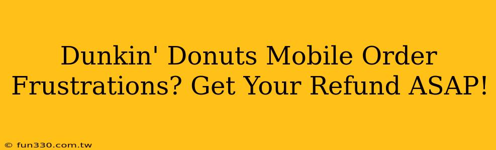 Dunkin' Donuts Mobile Order Frustrations? Get Your Refund ASAP!