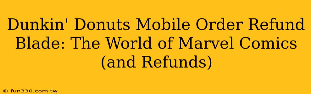 Dunkin' Donuts Mobile Order Refund Blade: The World of Marvel Comics (and Refunds)