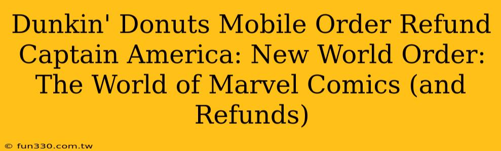 Dunkin' Donuts Mobile Order Refund Captain America: New World Order: The World of Marvel Comics (and Refunds)