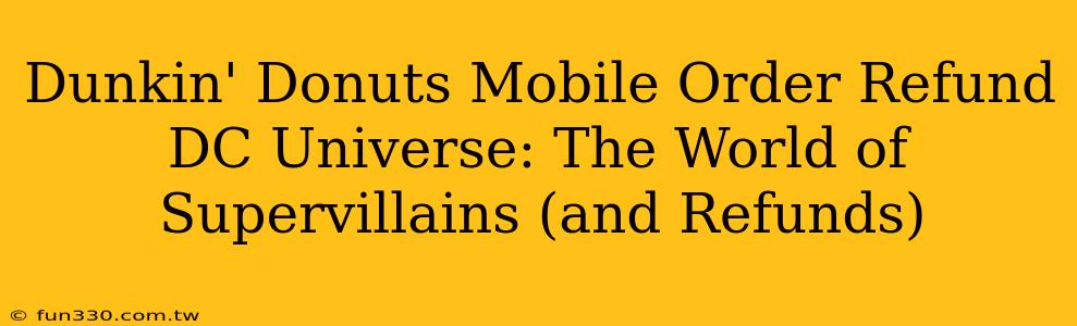 Dunkin' Donuts Mobile Order Refund DC Universe: The World of Supervillains (and Refunds)