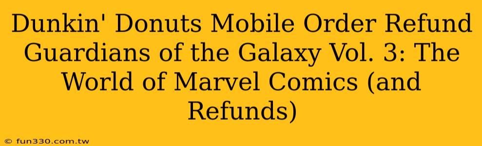 Dunkin' Donuts Mobile Order Refund Guardians of the Galaxy Vol. 3: The World of Marvel Comics (and Refunds)