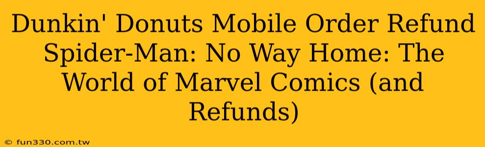 Dunkin' Donuts Mobile Order Refund Spider-Man: No Way Home: The World of Marvel Comics (and Refunds)