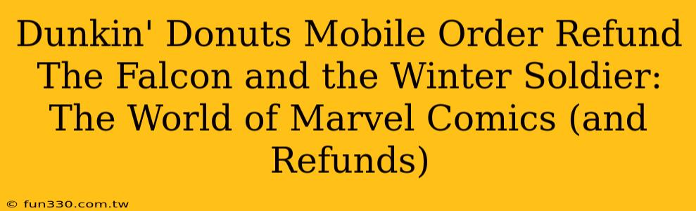 Dunkin' Donuts Mobile Order Refund The Falcon and the Winter Soldier: The World of Marvel Comics (and Refunds)