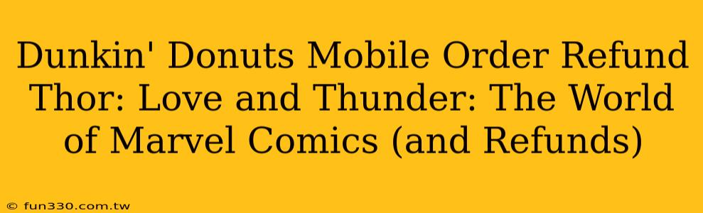 Dunkin' Donuts Mobile Order Refund Thor: Love and Thunder: The World of Marvel Comics (and Refunds)