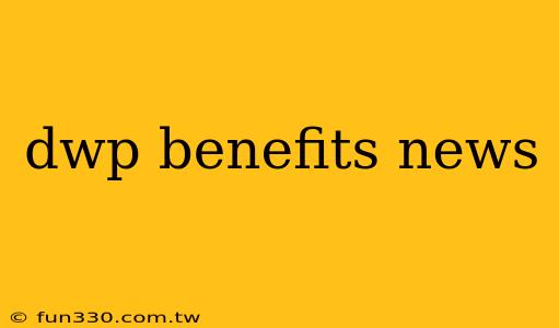 dwp benefits news