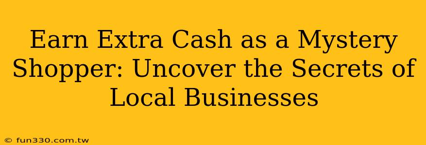 Earn Extra Cash as a Mystery Shopper: Uncover the Secrets of Local Businesses