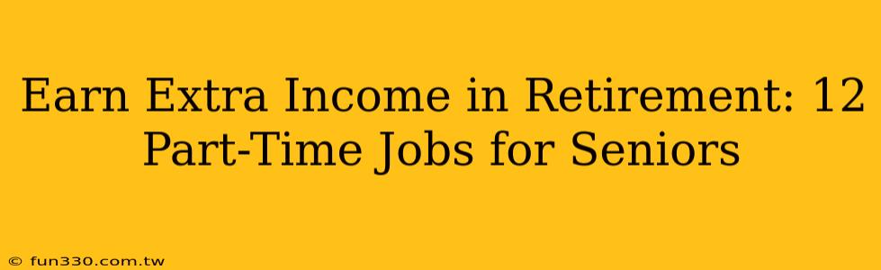 Earn Extra Income in Retirement: 12 Part-Time Jobs for Seniors