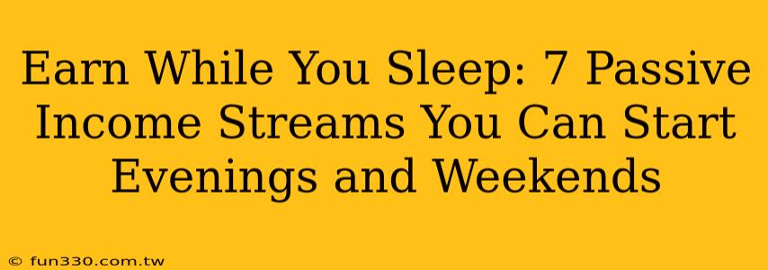 Earn While You Sleep: 7 Passive Income Streams You Can Start Evenings and Weekends