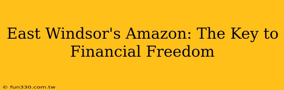 East Windsor's Amazon: The Key to Financial Freedom