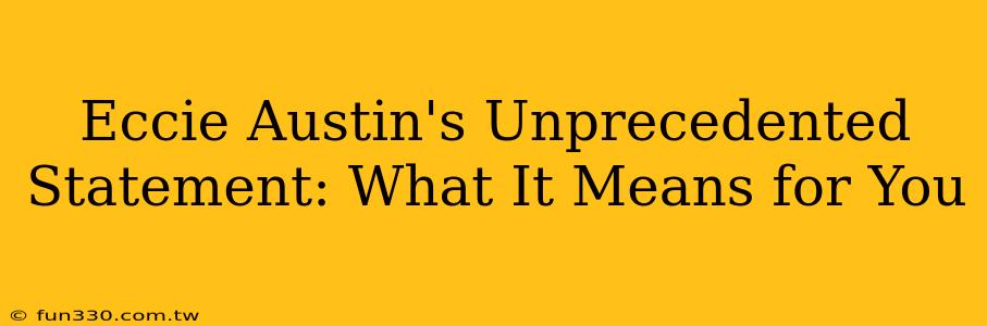 Eccie Austin's Unprecedented Statement: What It Means for You