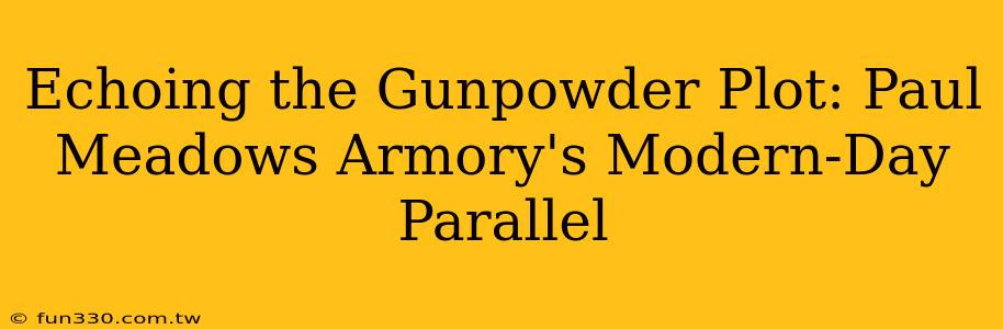 Echoing the Gunpowder Plot: Paul Meadows Armory's Modern-Day Parallel