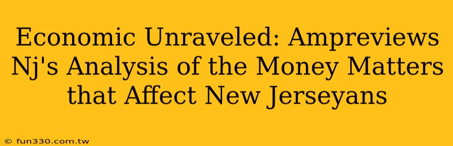 Economic Unraveled: Ampreviews Nj's Analysis of the Money Matters that Affect New Jerseyans