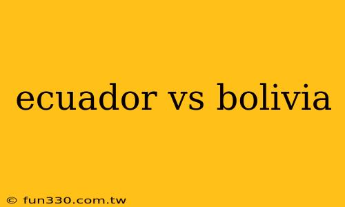 ecuador vs bolivia