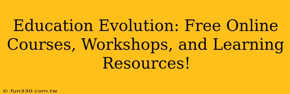 Education Evolution: Free Online Courses, Workshops, and Learning Resources!