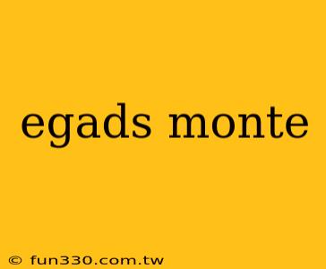 egads monte