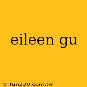 eileen gu