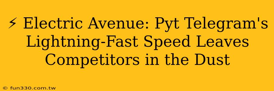 ⚡️ Electric Avenue: Pyt Telegram's Lightning-Fast Speed Leaves Competitors in the Dust