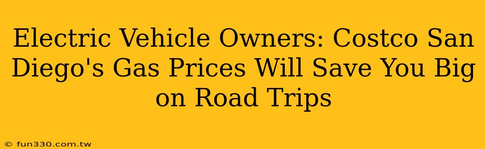 Electric Vehicle Owners: Costco San Diego's Gas Prices Will Save You Big on Road Trips