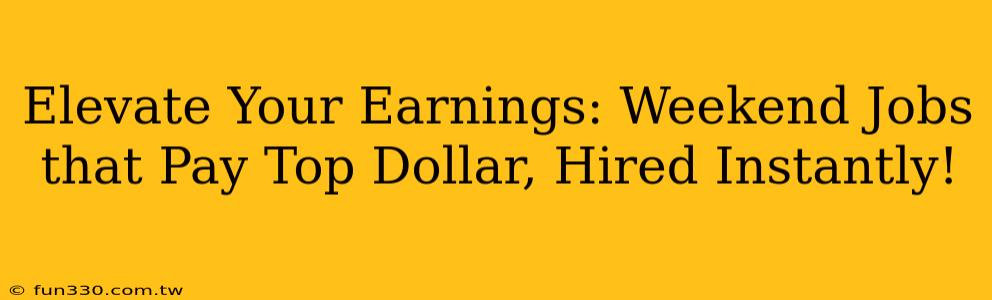 Elevate Your Earnings: Weekend Jobs that Pay Top Dollar, Hired Instantly!