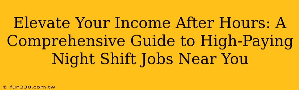 Elevate Your Income After Hours: A Comprehensive Guide to High-Paying Night Shift Jobs Near You