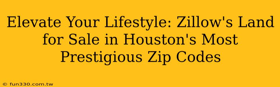 Elevate Your Lifestyle: Zillow's Land for Sale in Houston's Most Prestigious Zip Codes