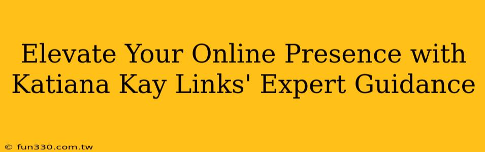 Elevate Your Online Presence with Katiana Kay Links' Expert Guidance