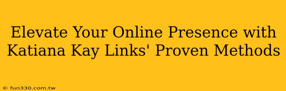 Elevate Your Online Presence with Katiana Kay Links' Proven Methods