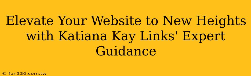 Elevate Your Website to New Heights with Katiana Kay Links' Expert Guidance