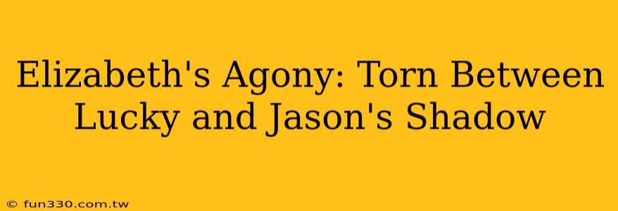 Elizabeth's Agony: Torn Between Lucky and Jason's Shadow