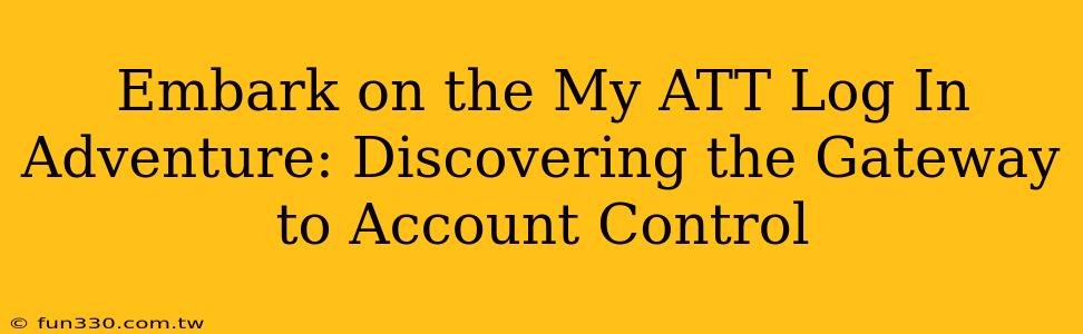 Embark on the My ATT Log In Adventure: Discovering the Gateway to Account Control