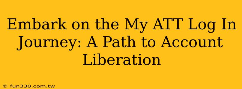 Embark on the My ATT Log In Journey: A Path to Account Liberation