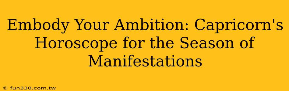 Embody Your Ambition: Capricorn's Horoscope for the Season of Manifestations