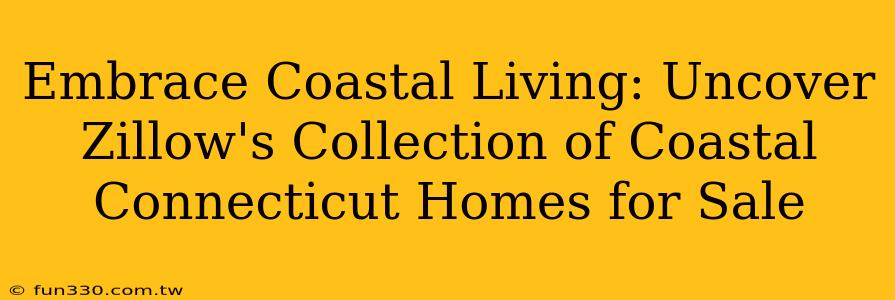 Embrace Coastal Living: Uncover Zillow's Collection of Coastal Connecticut Homes for Sale