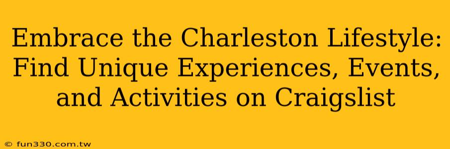 Embrace the Charleston Lifestyle: Find Unique Experiences, Events, and Activities on Craigslist