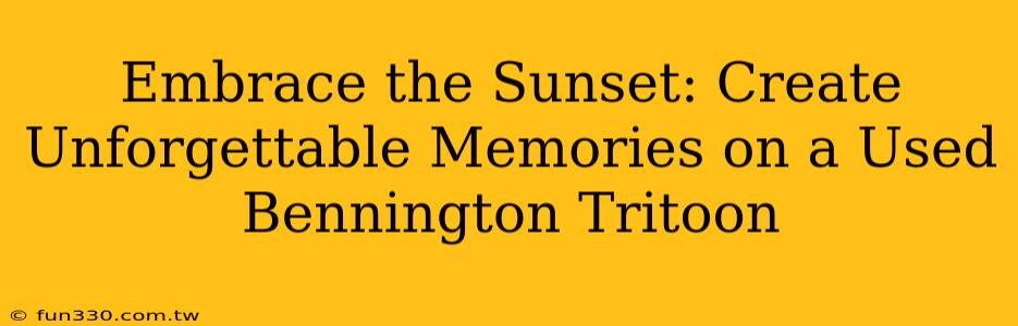 Embrace the Sunset: Create Unforgettable Memories on a Used Bennington Tritoon