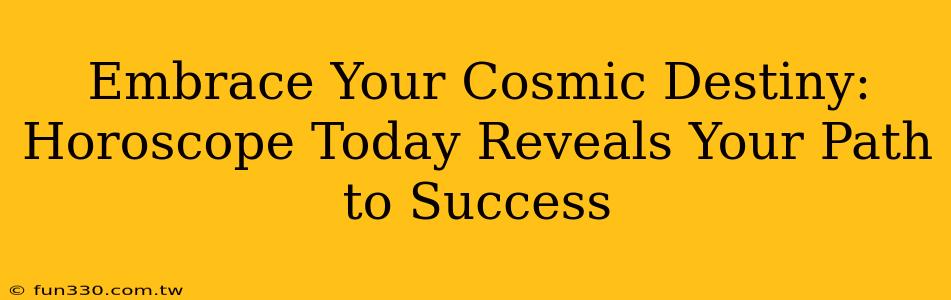 Embrace Your Cosmic Destiny: Horoscope Today Reveals Your Path to Success