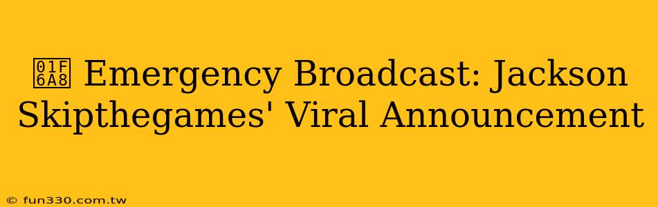 🚨 Emergency Broadcast: Jackson Skipthegames' Viral Announcement